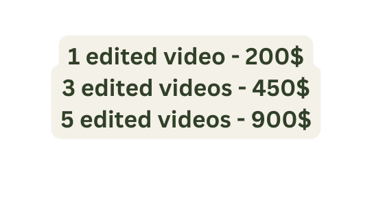 1 edited video 200 3 edited videos 450 5 edited videos 900
